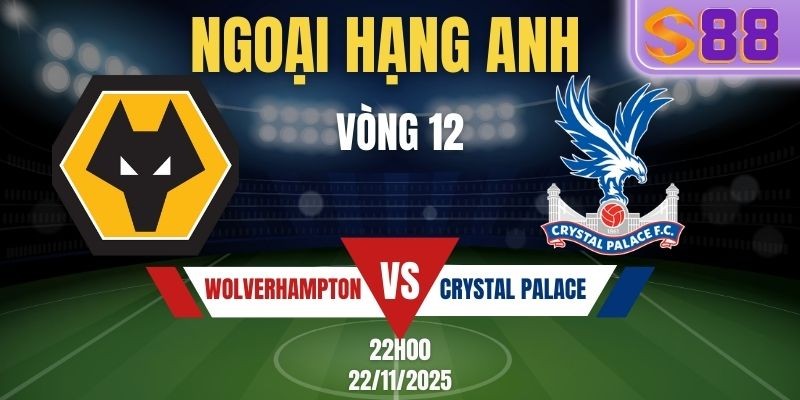 S88 Soi Kèo Wolverhampton vs Crystal Palace 22h00 Ngày 22/11 - Vòng 12 Premier League